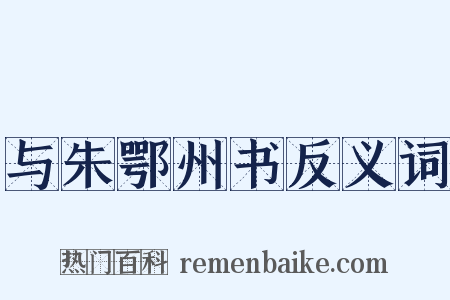 与朱鄂州书反义词是什么意思的图片